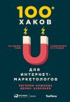 Книга 100+ хаков для интернет-маркетологов: Как получить трафик и конвертировать его в продажи автора Денис Савельев