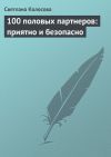 Книга 100 половых партнеров: приятно и безопасно автора Светлана Колосова
