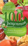 Книга 100 рецептов блюд, богатых микроэлементами. Вкусно, полезно, душевно, целебно автора Ирина Вечерская