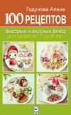 Книга 100 рецептов быстрых и вкусных блюд для детей от 2 до 8 лет автора Алена Годунова