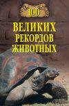 Книга 100 великих рекордов животных автора Анатолий Бернацкий