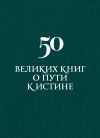 Книга 50 великих книг о пути к истине автора Аркадий Вяткин