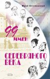 Книга 99 имен Серебряного века автора Юрий Безелянский