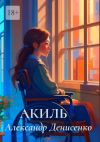 Книга Акиль автора Александр Денисенко
