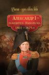 Книга Александр I – победитель Наполеона. 1801–1825 гг. автора Коллектив Авторов
