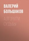 Книга Алгоритм судьбы автора Валерий Большаков