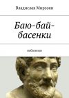 Книга Баю-бай-басенки. Побасенки автора Владислав Мирзоян