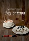 Книга Без сахара автора Кристина Денисова