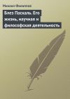 Книга Блез Паскаль. Его жизнь, научная и философская деятельность автора Михаил Филиппов
