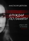Книга Блуждая по памяти автора Анастасия Цветкова