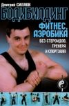 Книга Бодибилдинг, фитнес, аэробика без стероидов, тренера и спортзала автора Дмитрий Силлов
