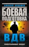 Книга Боевая подготовка ВДВ. Универсальный солдат автора Алексей Ардашев
