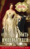 Книга Быть императрицей. Повседневная жизнь на троне автора Нина Трофимова
