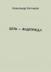 Книга Цель – Андромеда автора Александр Кипчаков