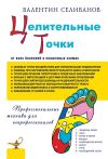 Книга Целительные точки от всех болезней в пошаговых схемах автора Валентин Селиванов
