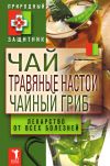 Книга Чай, травяные настои, чайный гриб. Лекарства от всех болезней автора Ю. Николаева