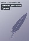Книга Чем был для Гоголя Пушкин автора Василий Авенариус