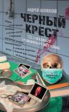Книга Черный крест. 13 страшных медицинских историй автора Андрей Шляхов