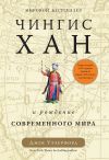 Книга Чингисхан и рождение современного мира автора Джек Уэзерфорд
