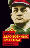 Книга «Дело военных» 1937 года. За что расстреляли Тухачевского автора Герман Смирнов