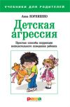Книга Детская агрессия. Простые способы коррекции нежелательного поведения ребенка автора Анна Корниенко