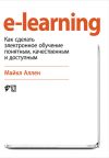 Книга e-learning: Как сделать электронное обучение понятным, качественным и доступным автора Майкл Аллен
