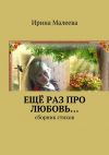 Книга Ещё раз про любовь… Сборник стихов автора Ирина Малеева