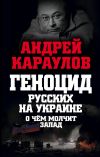Книга Геноцид русских на Украине. О чем молчит Запад автора Андрей Караулов
