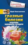 Книга Глазные болезни. Исцеление народными методами автора Юрий Константинов