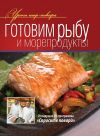 Книга Готовим рыбу и морепродукты автора Коллектив Авторов