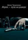 Книга Игрок – пуля на ривере автора Денис Чумаченко