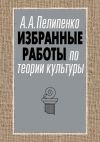 Книга Избранные работы по теории культуры автора Андрей Пелипенко