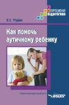 Книга Как помочь аутичному ребенку автора Ольга Рудик