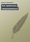 Книга Как правильно предохраняться автора Аурика Луковкина