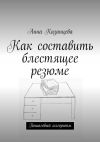Книга Как составить блестящее резюме автора Анна Казанцева