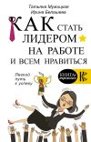 Книга Как стать лидером на работе и всем нравиться автора Татьяна Мужицкая