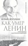 Книга Как умер Ленин. Откровения смотрителя Мавзолея автора Юрий Лопухин