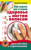 Книга Как узнать все о своем здоровье по ногтям и волосам. Диагностика и оздоровление автора Константин Григорьев