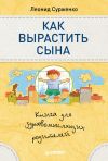 Книга Как вырастить сына. Книга для здравомыслящих родителей автора Леонид Сурженко