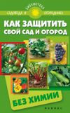 Книга Как защитить свой сад и огород без химии автора С. Калюжный