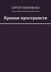 Книга Кривая пространств автора Сергей Пилипенко