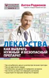 Книга Лекарства. Как выбрать нужный и безопасный препарат автора Антон Родионов