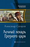 Книга Личный лекарь Грозного царя автора Александр Сапаров