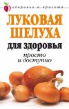 Книга Луковая шелуха для здоровья: Просто и доступно автора Дарья Нестерова