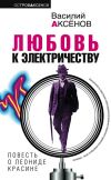 Книга Любовь к электричеству: Повесть о Леониде Красине автора Василий Аксенов
