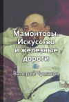 Книга Мамонтовы. Искусство и железные дороги автора Валерий Чумаков