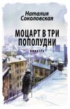 Книга Моцарт в три пополудни автора Наталия Соколовская