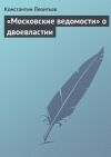 Книга «Московские ведомости» о двоевластии автора Константин Леонтьев