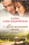 Книга Мой желанный принц автора Елена Александровская