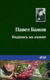 Книга Надпись на камне автора Павел Бажов